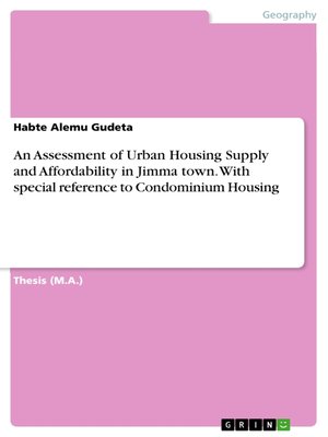 cover image of An Assessment of Urban Housing Supply and Affordability in Jimma town. With special reference to Condominium Housing